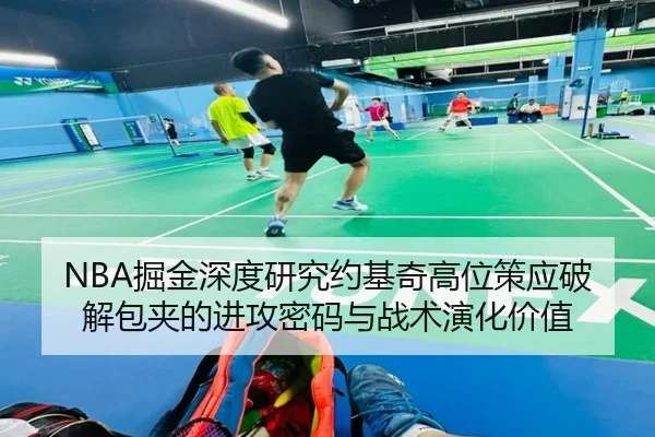 NBA掘金深度研究约基奇高位策应破解包夹的进攻密码与战术演化价值 | kaiyun