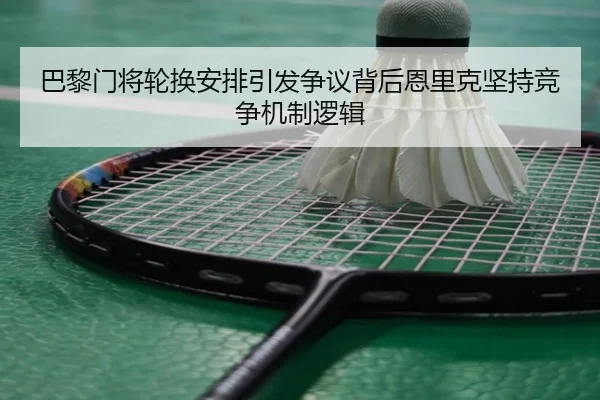 巴黎门将轮换安排引发争议背后恩里克坚持竞争机制逻辑 - kaiyun