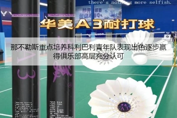 那不勒斯重点培养科利巴利青年队表现出色逐步赢得俱乐部高层充分认可（kaiyun）